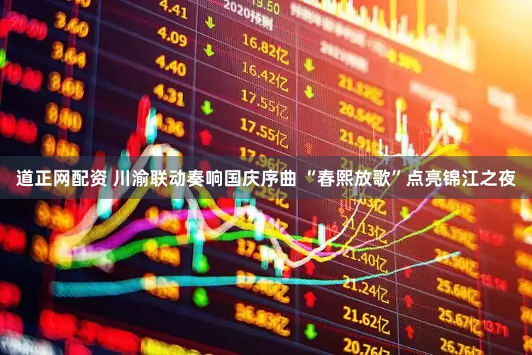 道正网配资 川渝联动奏响国庆序曲 “春熙放歌”点亮锦江之夜