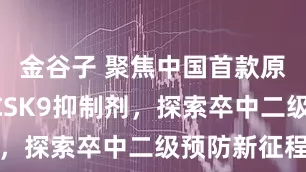 金谷子 聚焦中国首款原研创新PCSK9抑制剂，探索卒中二级预防新征程
