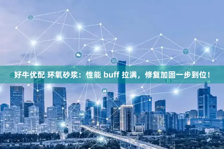 好牛优配 环氧砂浆：性能 buff 拉满，修复加固一步到位！